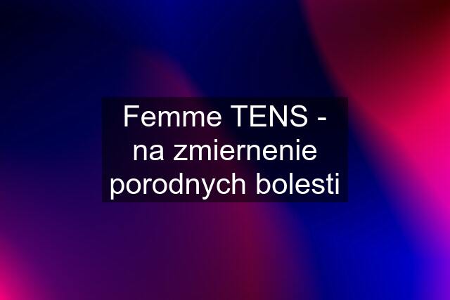 Femme TENS - na zmiernenie porodnych bolesti