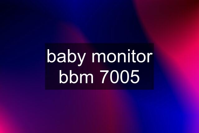 baby monitor bbm 7005