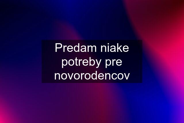 Predam niake potreby pre novorodencov