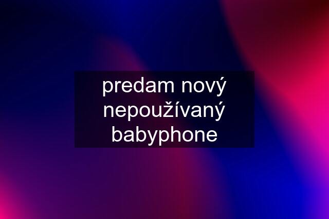 predam nový nepoužívaný babyphone