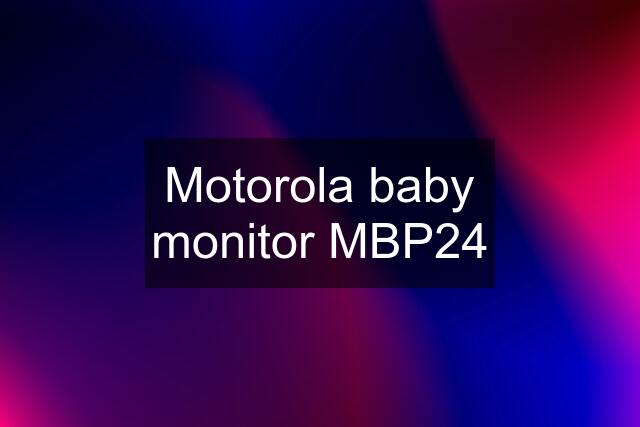 Motorola baby monitor MBP24