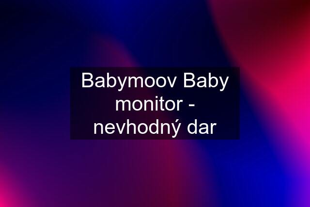 Babymoov Baby monitor - nevhodný dar