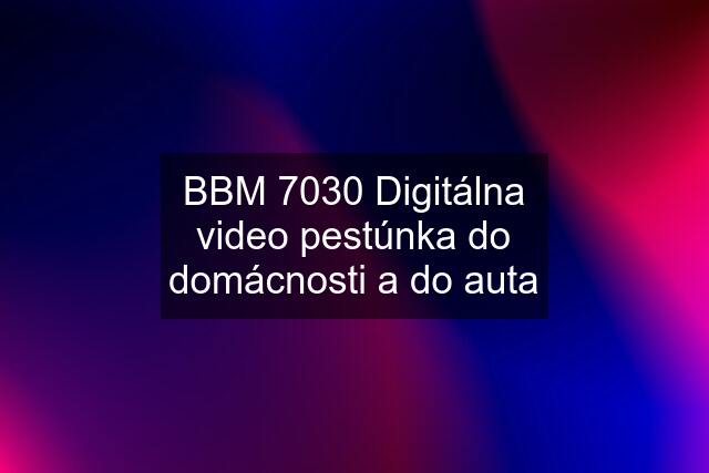 BBM 7030 Digitálna video pestúnka do domácnosti a do auta