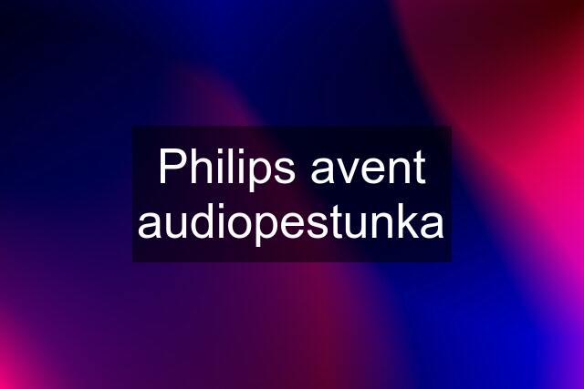 Philips avent audiopestunka