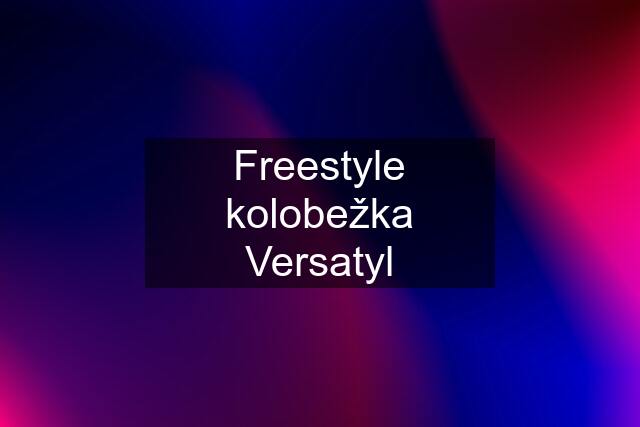 Freestyle kolobežka Versatyl