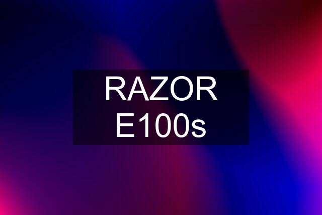 RAZOR E100s