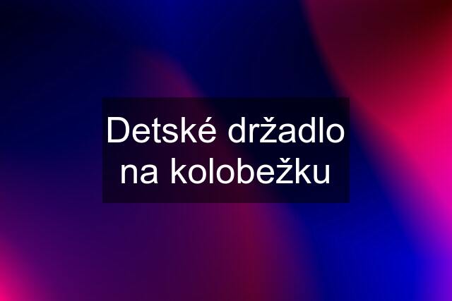 Detské držadlo na kolobežku