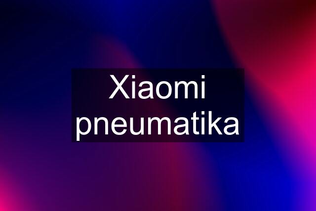 Xiaomi pneumatika