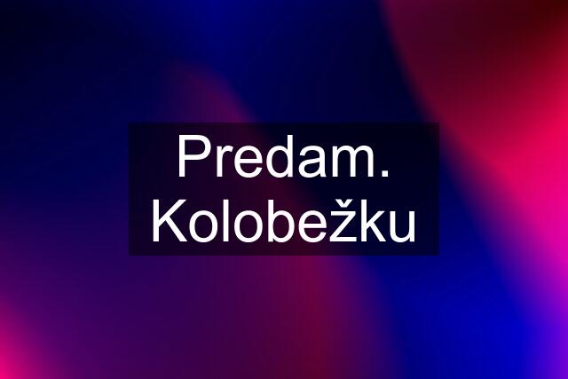 Predam. Kolobežku