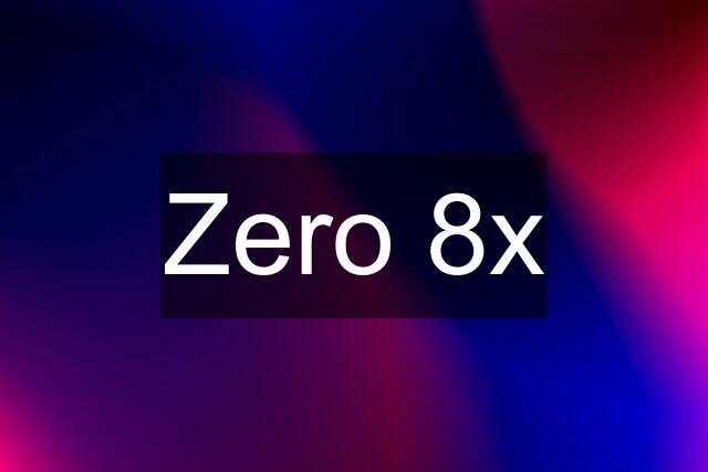 Zero 8x