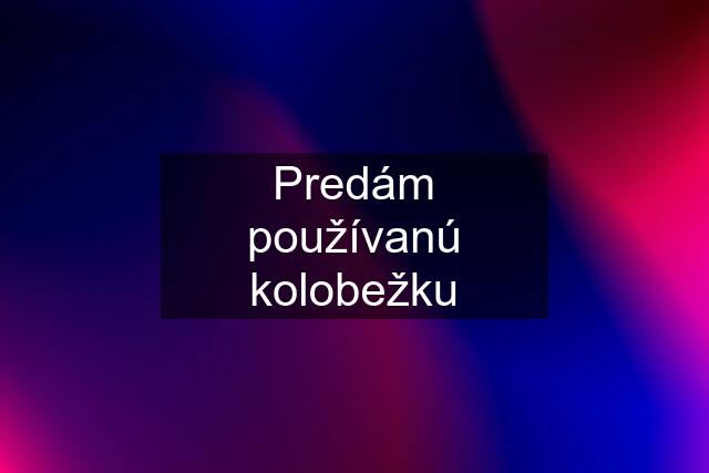 Predám používanú kolobežku