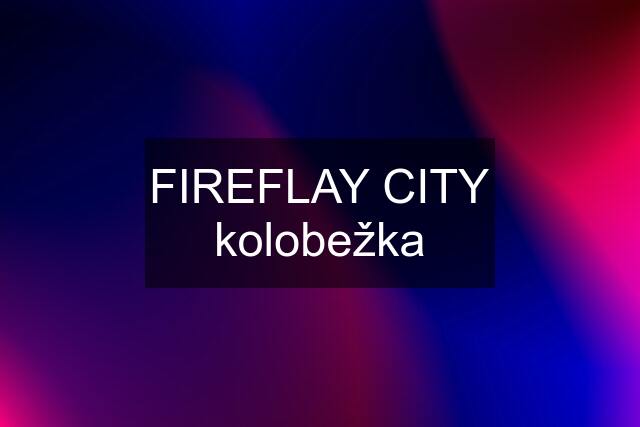 FIREFLAY CITY kolobežka