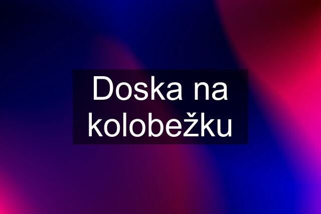 Doska na kolobežku