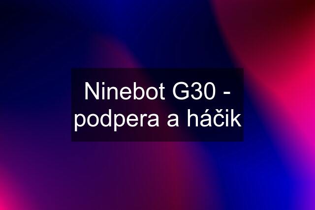 Ninebot G30 - podpera a háčik