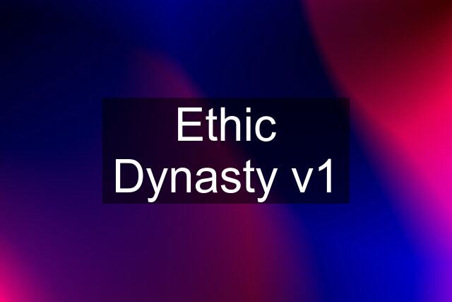 Ethic Dynasty v1