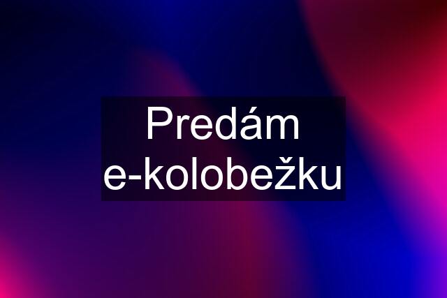 Predám e-kolobežku