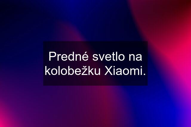 Predné svetlo na kolobežku Xiaomi.