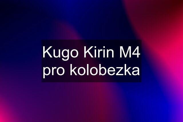 Kugo Kirin M4 pro kolobezka