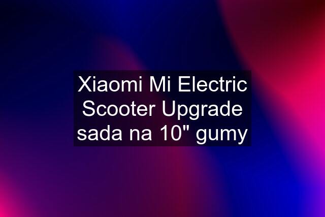 Xiaomi Mi Electric Scooter Upgrade sada na 10" gumy