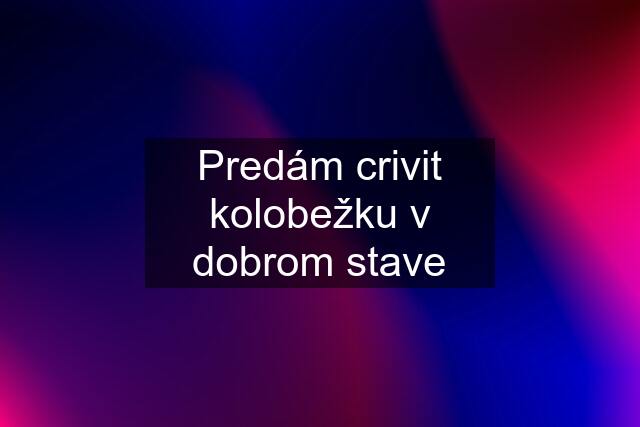 Predám crivit kolobežku v dobrom stave