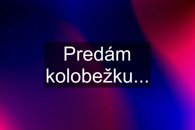 Predám kolobežku...