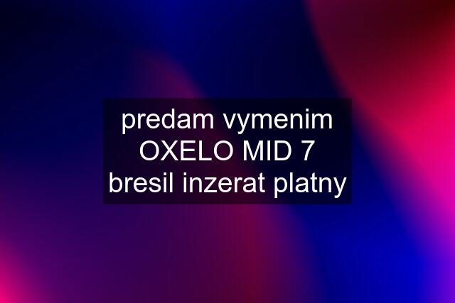 predam vymenim OXELO MID 7 bresil inzerat platny