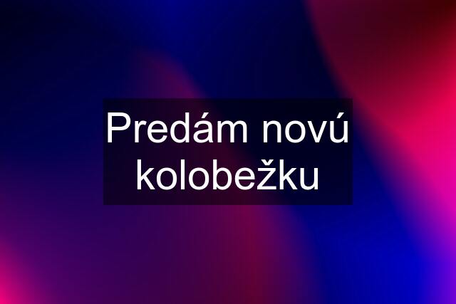 Predám novú kolobežku