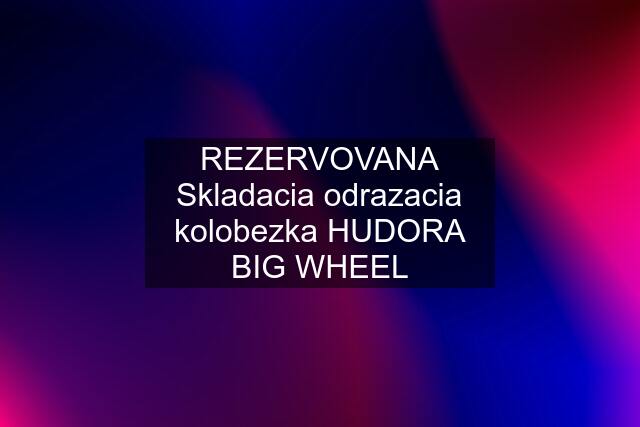 REZERVOVANA Skladacia odrazacia kolobezka HUDORA BIG WHEEL