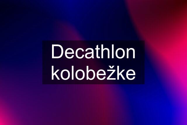 Decathlon kolobežke