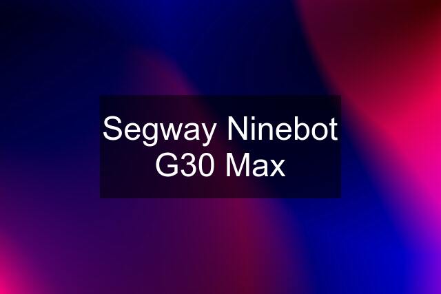 Segway Ninebot G30 Max