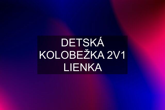 DETSKÁ KOLOBEŽKA 2V1 LIENKA