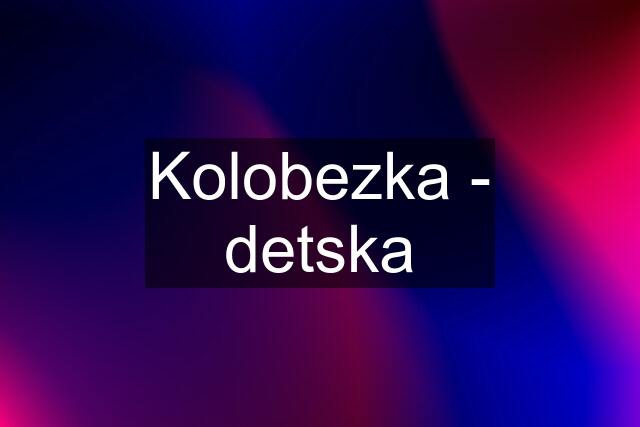 Kolobezka - detska