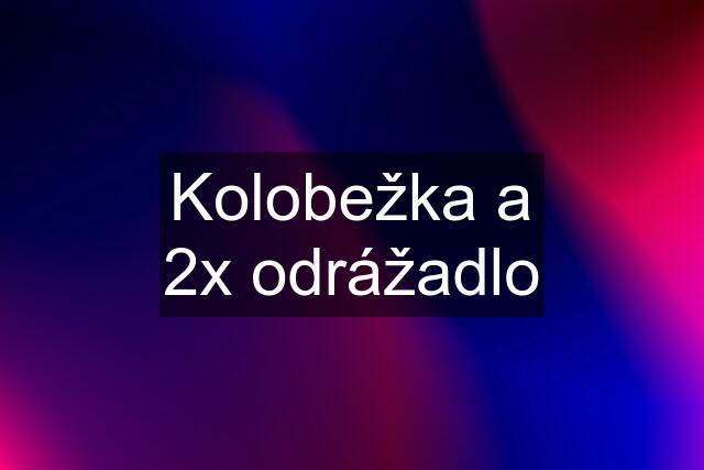 Kolobežka a 2x odrážadlo