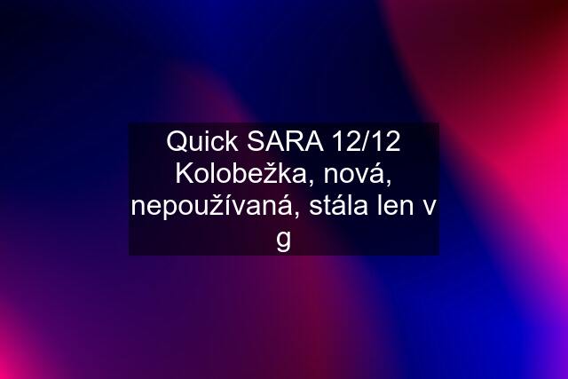 Quick SARA 12/12 Kolobežka, nová, nepoužívaná, stála len v g