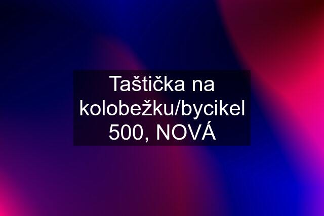 Taštička na kolobežku/bycikel 500, NOVÁ