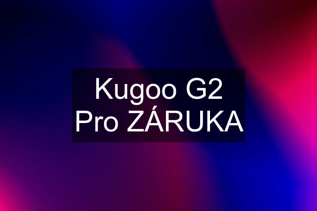Kugoo G2 Pro ZÁRUKA