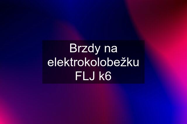 Brzdy na elektrokolobežku FLJ k6