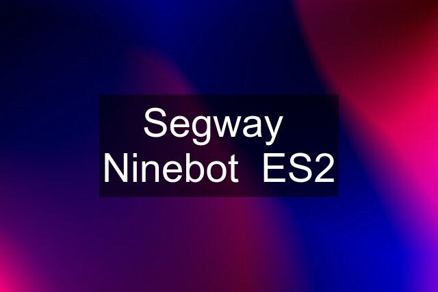 Segway  Ninebot  ES2