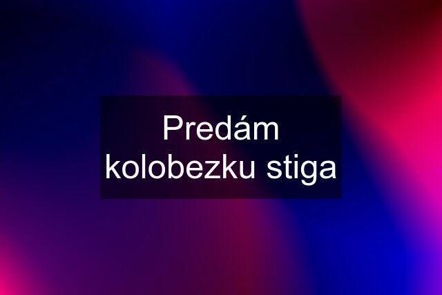 Predám kolobezku stiga