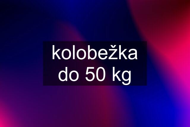 kolobežka do 50 kg