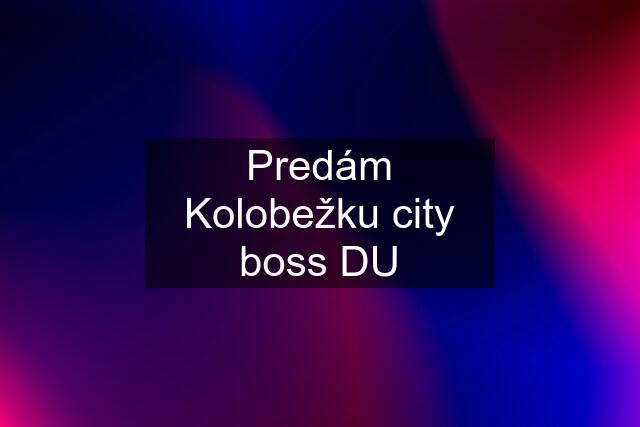 Predám Kolobežku city boss DU