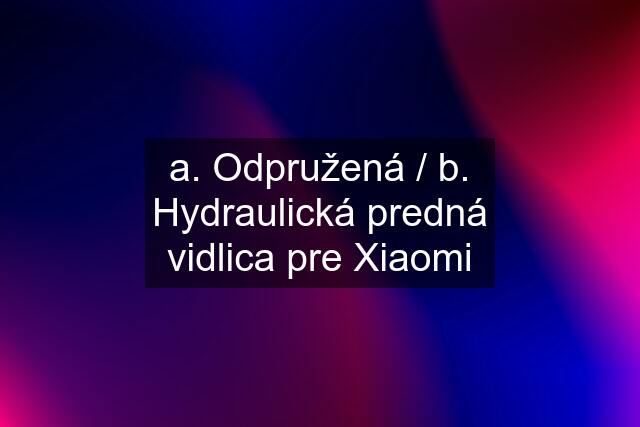 a. Odpružená / b. Hydraulická predná vidlica pre Xiaomi