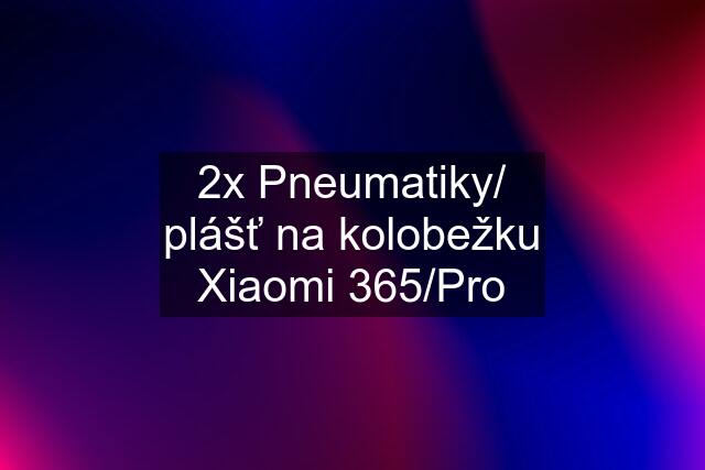 2x Pneumatiky/ plášť na kolobežku Xiaomi 365/Pro