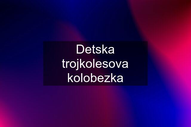 Detska trojkolesova kolobezka