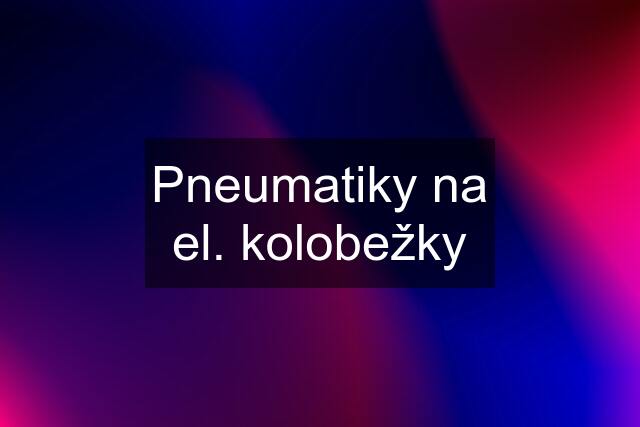 Pneumatiky na el. kolobežky