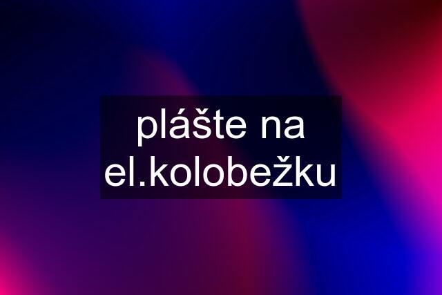 plášte na el.kolobežku