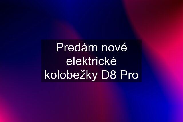 Predám nové elektrické kolobežky D8 Pro