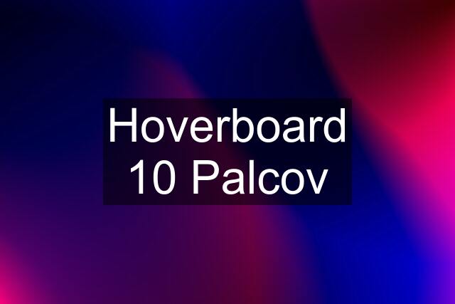 Hoverboard 10 Palcov