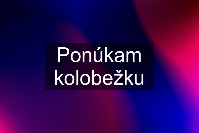 Ponúkam kolobežku