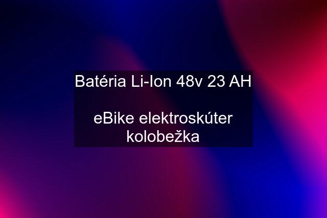 Batéria Li-Ion 48v 23 AH  eBike elektroskúter kolobežka